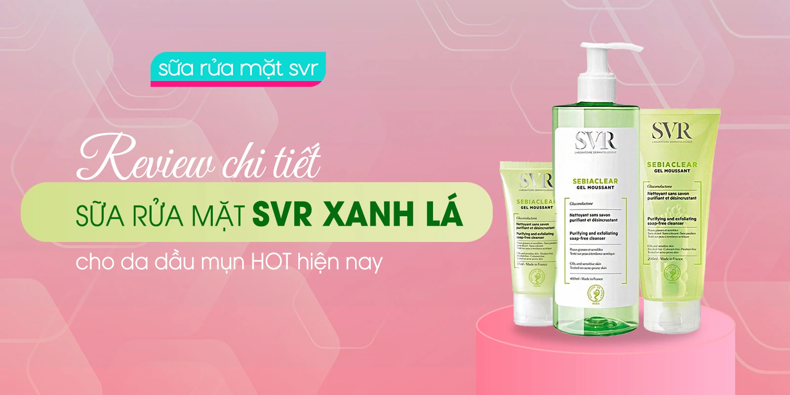 Review Chi Tiết Sữa Rửa Mặt SVR Xanh Lá Cho Da Dầu Mụn Hot Hiện Nay